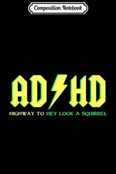 Composition Notebook: ADHD Gifts For ns ADHD Highway To Hey Look A Squirrel Premium  Journal/Notebook Blank Lined Ruled 6x9 100 Pages