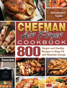 Hardcover CHEFMAN AIR FRYER Cookbook: Informative Guide with 800 Simple and Healthy Recipes to Keep Fit and Maintain Energy Book