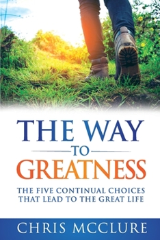 Paperback The Way To Greatness: The Five Continual Choices That Lead To The GREAT Life Book