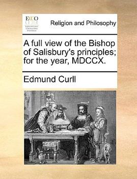 Paperback A Full View of the Bishop of Salisbury's Principles; For the Year, MDCCX. Book