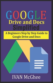 Paperback Google Drive And Docs Simplified: A Beginners Step by Step Guide to Google Drive and Docs Book