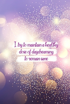 I Try To Maintain A Healthy Dose Of Daydreaming To Remain Sane: Notebook Journal Composition Blank Lined Diary Notepad 120 Pages Paperback Purple Light Glitter Day Dream