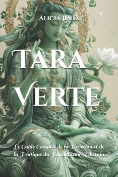 Tara Verte: Le Guide Complet de la Dévotion et de la Pratique du Bouddhisme Tibétain (Mastering the Dharma: A Comprehensive Guide to Buddhist Practice) (French Edition)