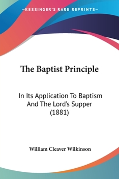 Paperback The Baptist Principle: In Its Application To Baptism And The Lord's Supper (1881) Book