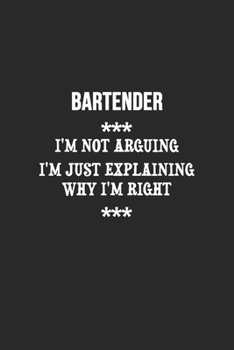 Paperback I'm Not Arguing I'm Just Explaining Why I'm Right Bartender Notebook: Lined Notebook / Journal Gift, 120 Pages, 6x9, Soft Cover, Matte Finish Book