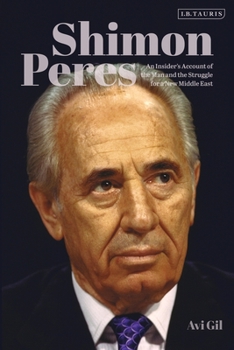 Shimon Peres: An Insider's Account of the Man and the Struggle for a New Middle East
