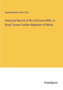 Historical Record of the 2nd (now 80th), or Royal Tyrone Fusilien Regiment of Militia