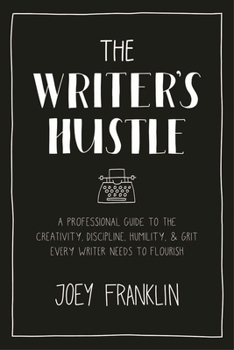 Paperback The Writer's Hustle: A Professional Guide to the Creativity, Discipline, Humility, and Grit Every Writer Needs to Flourish Book