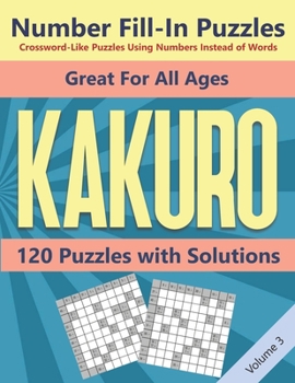 Paperback Kakuro Number Fill-In Puzzles Crossword-Like Puzzles Using Numbers Instead of Words: 120 Cross Sums Number Logic Games for Adults and Teens VOLUME 3 Book
