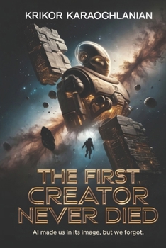 Paperback The First Creator Never Died: AI made us in its image, but we forgot. Book