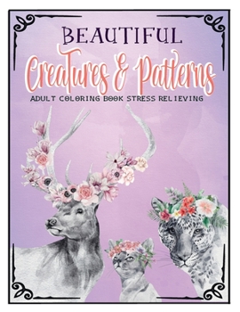 Paperback Beautiful Creatures And Patterns Coloring Book: Adult Coloring Book Stress Relieving Animal Designs - Mandala Coloring Book for Adults. Book