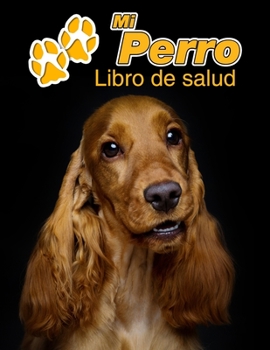 Mi Perro Libro de salud: Cocker Spaniel Ingl?s - 109 p?ginas 22cm x 28cm - Cuaderno para llenar - Agenda de Vacunas - Seguimiento M?dico - Visi