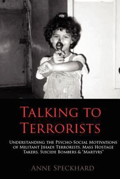 Paperback Talking to Terrorists: Understanding the Psycho-Social Motivations of Militant Jihadi Terrorists, Mass Hostage Takers, Suicide Bombers & Mart Book