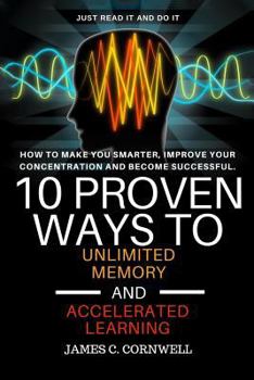 Paperback 10 Proven Ways to Unlimited Memory and Accelerated Learning.: How to Make You Smarter, Improve Your Concentration and Become Successful. Book