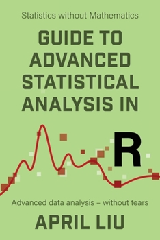 Paperback Guide to Advanced Statistical Analysis in R: Advanced data analysis - without tears Book