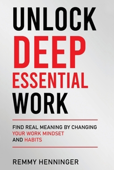 Paperback Unlock Deep Essential Work: Find Real Meaning by Changing Your Work Mindset and Habits Book