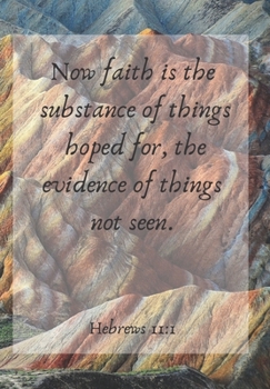 Now faith is the substance of things hoped for, the evidence of things not seen.: FRONT COVER SCRIPTURE JOURNAL FOR LOVERS OF THE BIBLE WHO WANT TO BE ... THOUGHTS AND IDEAS THAT YOU WANT TO REMEMBER.