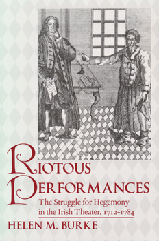 Paperback Riotous Performances: The Struggle for Hegemony in the Irish Theater, 1712-1785 Book