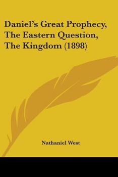 Daniel's Great Prophecy, the Eastern Question, the Kingdom (1898)
