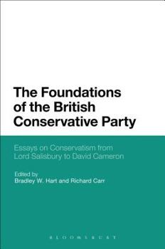 Paperback The Foundations of the British Conservative Party: Essays on Conservatism from Lord Salisbury to David Cameron Book