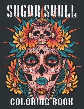 Paperback Sugar Skull Coloring Book: A Dia de Los Muertos & Day of the Dead Coloring Book for Adults with Fun Skull Designs, Easy Patterns for Grownups & T Book