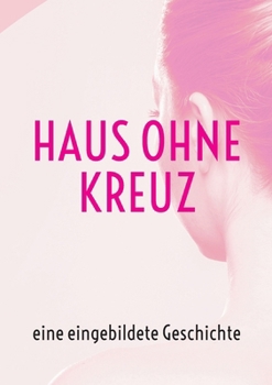 Paperback Haus ohne Kreuz: eine eingebildete Geschichte [German] Book