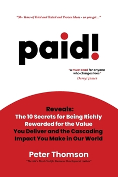 paid!: Reveals The 10 Secrets for Being Richly Rewarded for the Value you Deliver