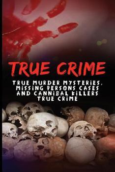 Paperback True Crime: True Murder Mysteries, Missing Persons Cases And Cannibal Killers True Crime Book