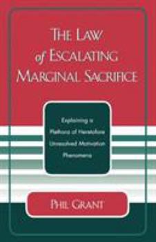 Paperback The Law of Escalating Marginal Sacrifice: Explaining a Plethora a Heretofore Unresolved Motivation Phenomena Book