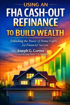Using an FHA Cash-Out Refinance to Build Wealth: How to Turn Home Equity into Cash Without Selling Your Home (The FHA Homeownership & Wealth)