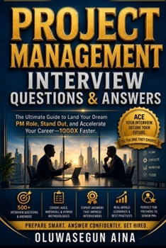 Project Management Interview Questions & Answers: 500+ Behavioral, Situational, Agile, Scrum, PMP, and Leadership Questions for Project Officers, Coor