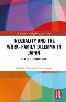 Inequality and the Work–Family Dilemma in Japan: Stratified Mothering (Routledge Contemporary Japan Series)
