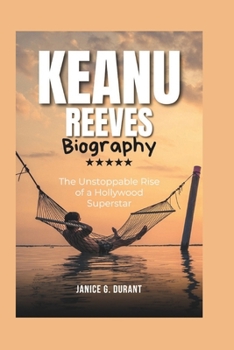 Keanu Reeves Biography: The Unstoppable Rise of a Hollywood Superstar