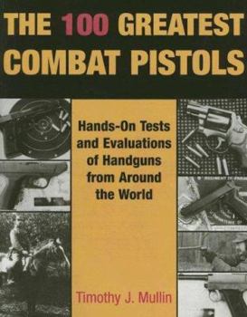Paperback The 100 Greatest Combat Pistols: Hand-On Tests and Evaluations of Handguns from Around the World Book