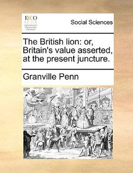 Paperback The British Lion: Or, Britain's Value Asserted, at the Present Juncture. Book