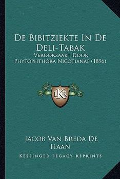 De Bibitziekte In De Deli-Tabak: Veroorzaakt Door Phytophthora Nicotianae (1896)