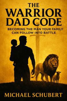 Paperback The Warrior Dad Code: Becoming The Man Your Family Can Follow Into Battle Book