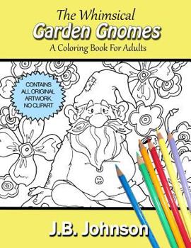 Paperback The Whimsical Garden Gnomes: A Coloring Book For Adults Book