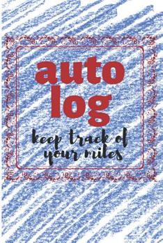 Auto Log Keep Track of Your Miles: A Vehicle Log Book for Keeping Track of Miles