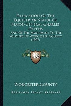 Paperback Dedication Of The Equestrian Statue Of Major-General Charles Devens: And Of The Monument To The Soldiers Of Worcester County (1907) Book