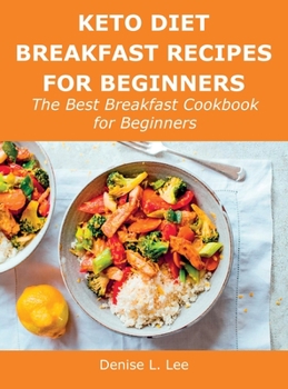 Hardcover Keto Diet Breakfast Recipes for Beginners: The Best Breakfast Cookbook for Beginners Book