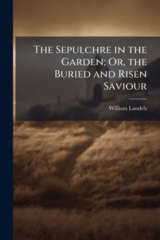 Paperback The Sepulchre in the Garden; Or, the Buried and Risen Saviour Book