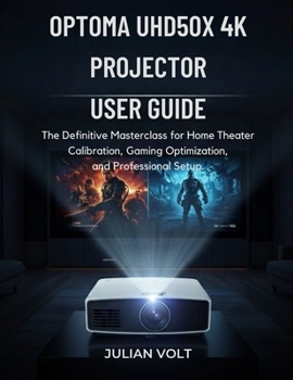 Paperback Optoma UHD50X 4K Projector User Guide: The Definitive Masterclass for Home Theater Calibration, Gaming Optimization, and Professional Setup Book
