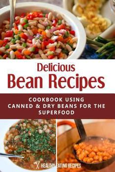 Paperback Delicious Bean Recipes: Cookbook Using Canned & Dry Beans For The Superfood Book