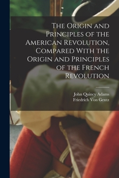 Paperback The Origin and Principles of the American Revolution, Compared With the Origin and Principles of the French Revolution Book