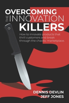 Paperback Overcoming the Innovation Killers: How to innovate products that thrill customers and break through the chaotic marketplace. Book