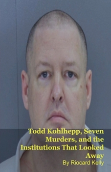 Paperback Todd Kohlhepp, Seven Murders, and the Institutions That Looked Away Book