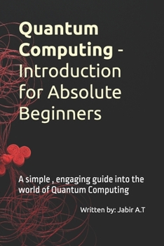 Paperback Quantum Computing - Introduction for Absolute Beginners: A simple, engaging guide into the world of Quantum Computing Book