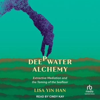 Audio CD Deepwater Alchemy: Extractive Mediation and the Taming of the Seafloor Book