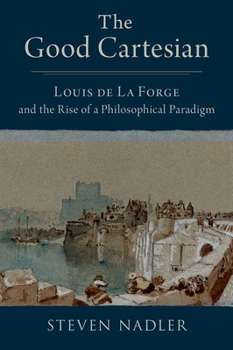 Hardcover The Good Cartesian: Louis de la Forge and the Rise of a Philosophical Paradigm Book